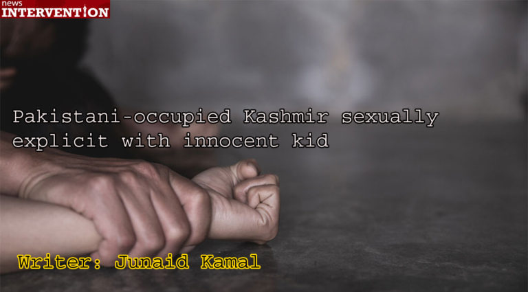 Pakistani occupied Kashmir  sexually explicit with innocent kid – Writer: Junaid Kamal